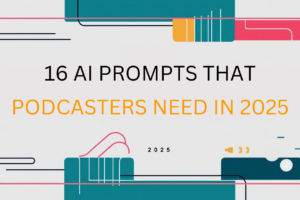 16 AI Prompts that Podcasters Need in 2025