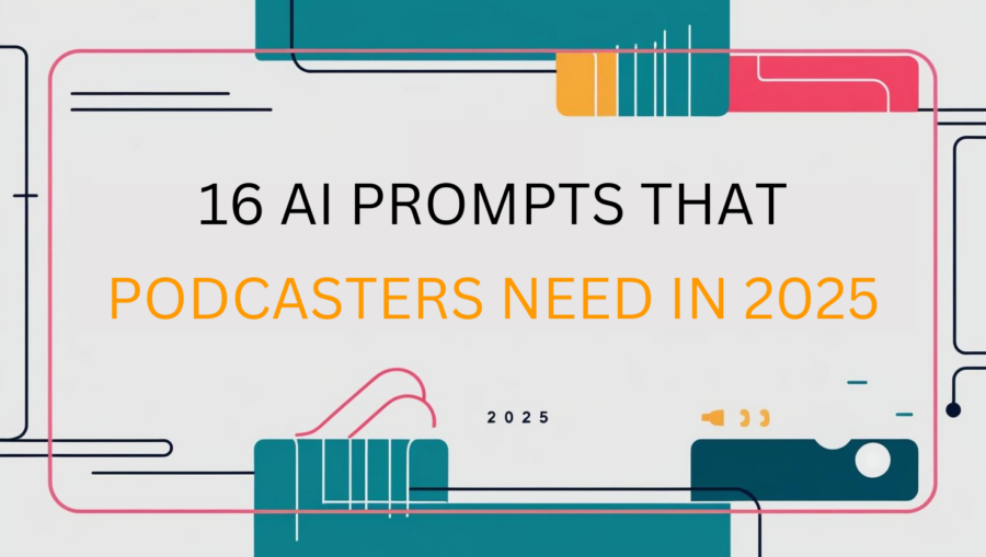 16 AI Prompts that Podcasters Need in 2025