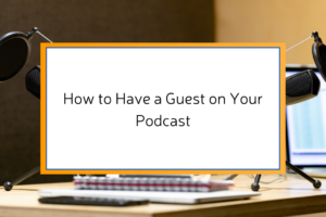 How to Have a Guest on Your Podcast